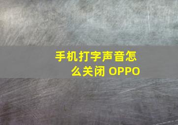 手机打字声音怎么关闭 OPPO